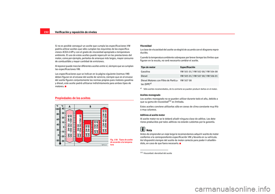 Seat Altea XL 2009  Manual del propietario (in Spanish) Verificación y reposición de niveles
232Si no es posible conseguir un aceite que cumpla las especificaciones VW 
podría utilizar aceites que sólo cumplan los requisitos de las especifica-
ciones A