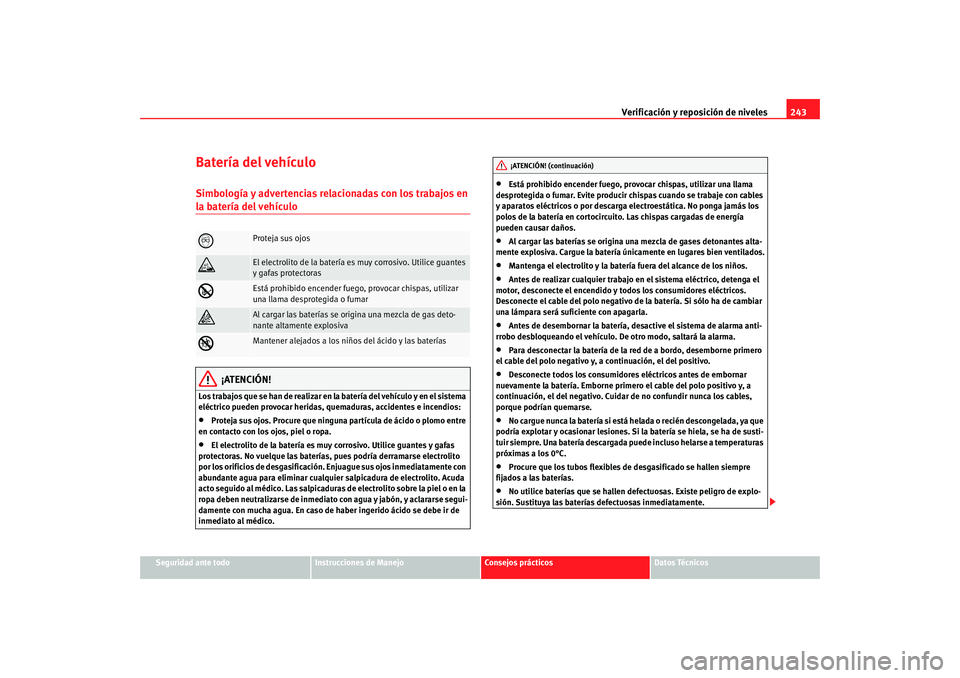 Seat Altea XL 2009  Manual del propietario (in Spanish) Verificación y reposición de niveles243
Seguridad ante todo
Instrucciones de Manejo
Consejos prácticos
Datos Técnicos
Batería del vehículoSimbología y advertencias relacionadas con los trabajos