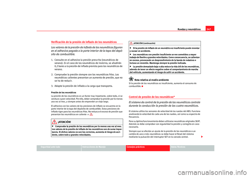 Seat Altea XL 2009  Manual del propietario (in Spanish) Ruedas y neumáticos247
Seguridad ante todo
Instrucciones de Manejo
Consejos prácticos
Datos Técnicos
Verificación de la presión de inflado de los neumáticos 
Los valores de la presión de inflad