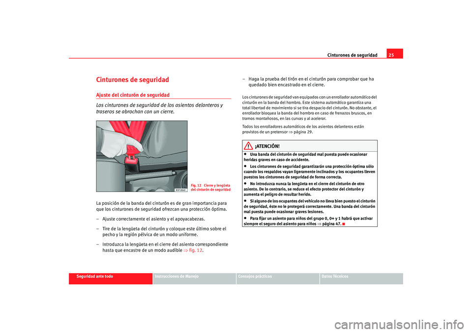 Seat Altea XL 2009  Manual del propietario (in Spanish) Cinturones de seguridad25
Seguridad ante todo
Instrucciones de Manejo
Consejos prácticos
Datos Técnicos
Cinturones de seguridadAjuste del cinturón de seguridad
Los cinturones de seguridad de los as