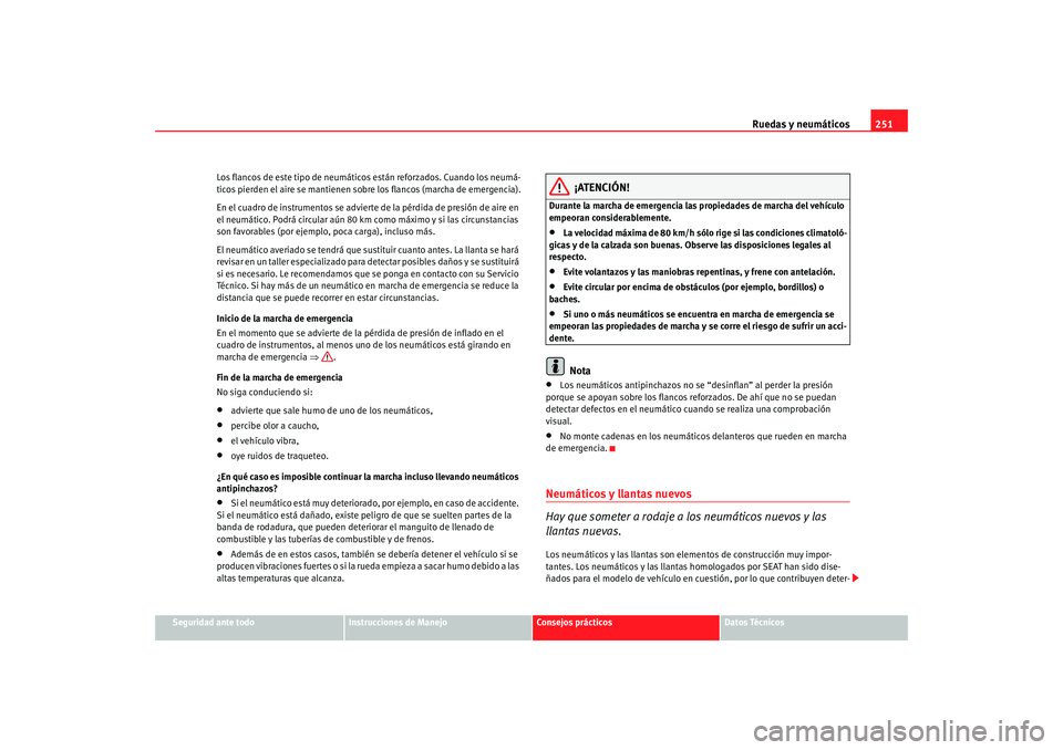 Seat Altea XL 2009 Manual del propietario (in Spanish) Ruedas y neumáticos251
Seguridad ante todo
Instrucciones de Manejo
Consejos prácticos
Datos Técnicos
Los flancos de este tipo de neumáticos están reforzados. Cuando los neumá-
ticos pierden el a Seat Altea XL 2009 Manual del propietario (in Spanish) Ruedas y neumáticos251
Seguridad ante todo
Instrucciones de Manejo
Consejos prácticos
Datos Técnicos
Los flancos de este tipo de neumáticos están reforzados. Cuando los neumá-
ticos pierden el a