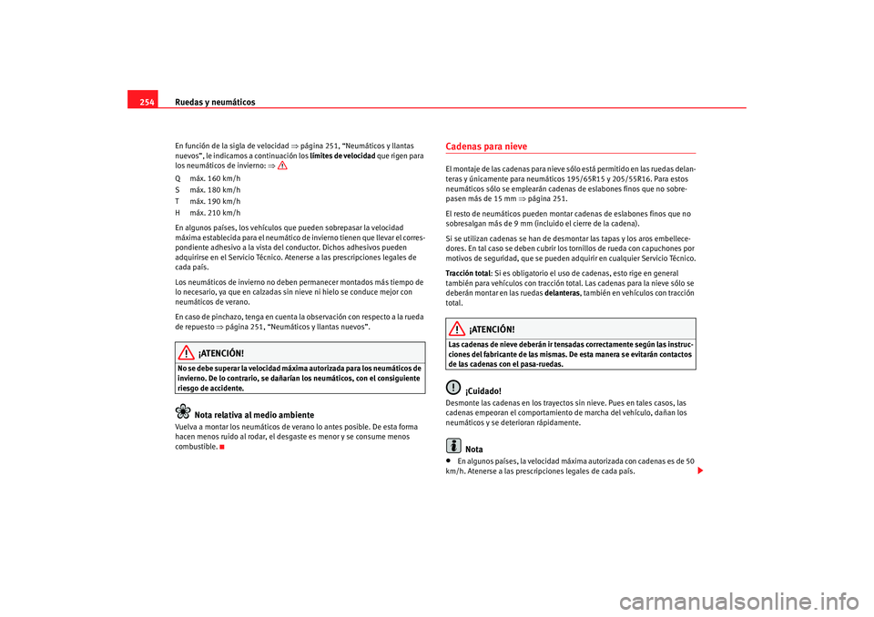 Seat Altea XL 2009 Manual del propietario (in Spanish) Ruedas y neumáticos
254En función de la sigla de velocidad ⇒página 251, “Neumáticos y llantas
nuevos”, le indicamos a continuación los límites de velocidad que rigen para
los neumátic Seat Altea XL 2009 Manual del propietario (in Spanish) Ruedas y neumáticos
254En función de la sigla de velocidad ⇒página 251, “Neumáticos y llantas
nuevos”, le indicamos a continuación los límites de velocidad que rigen para
los neumátic