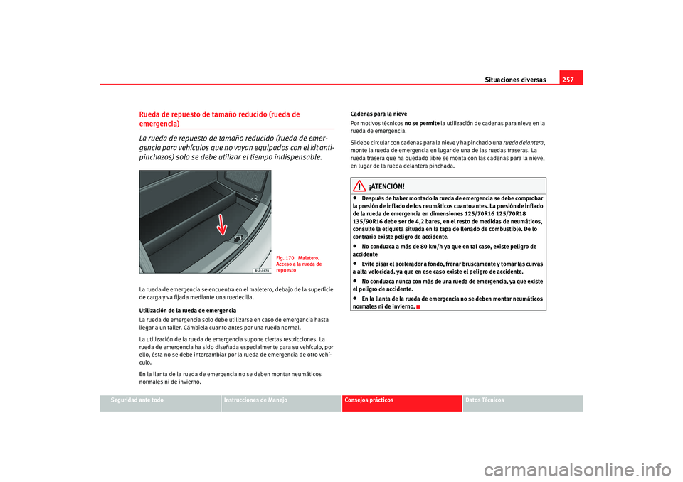 Seat Altea XL 2009 Manual del propietario (in Spanish) Situaciones diversas257
Seguridad ante todo
Instrucciones de Manejo
Consejos prácticos
Datos Técnicos
Rueda de repuesto de tamaño reducido (rueda de emergencia)
La rueda de repuesto de tamaño redu Seat Altea XL 2009 Manual del propietario (in Spanish) Situaciones diversas257
Seguridad ante todo
Instrucciones de Manejo
Consejos prácticos
Datos Técnicos
Rueda de repuesto de tamaño reducido (rueda de emergencia)
La rueda de repuesto de tamaño redu