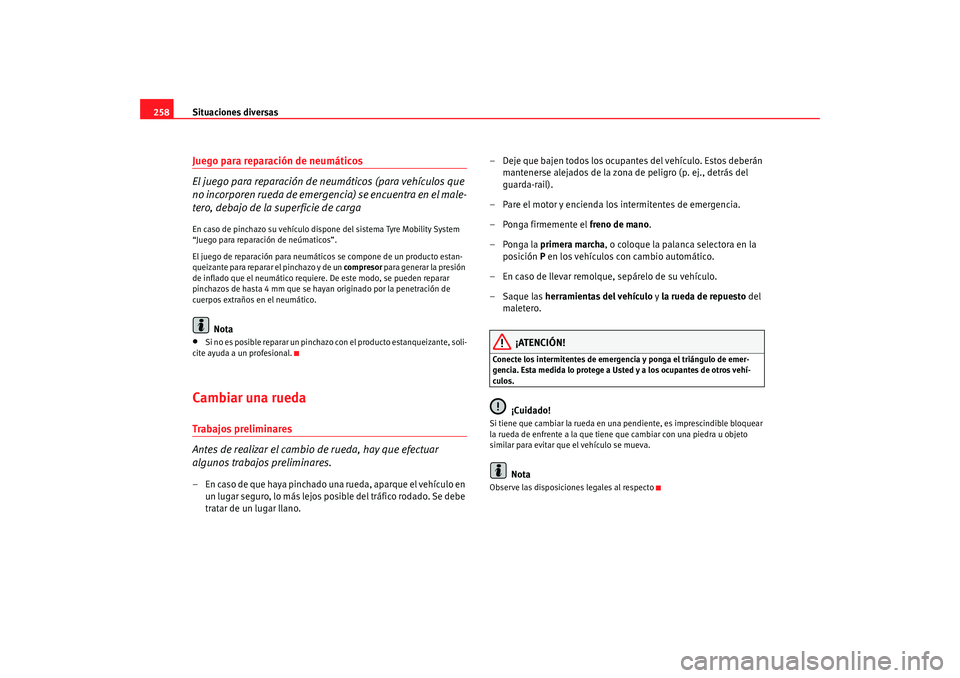 Seat Altea XL 2009 Manual del propietario (in Spanish) Situaciones diversas
258Juego para reparación de neumáticos
El juego para reparación de neumáticos (para vehículos que
no incorporen rueda de emergencia) se encuentra en el male-
tero, debajo de Seat Altea XL 2009 Manual del propietario (in Spanish) Situaciones diversas
258Juego para reparación de neumáticos
El juego para reparación de neumáticos (para vehículos que
no incorporen rueda de emergencia) se encuentra en el male-
tero, debajo de