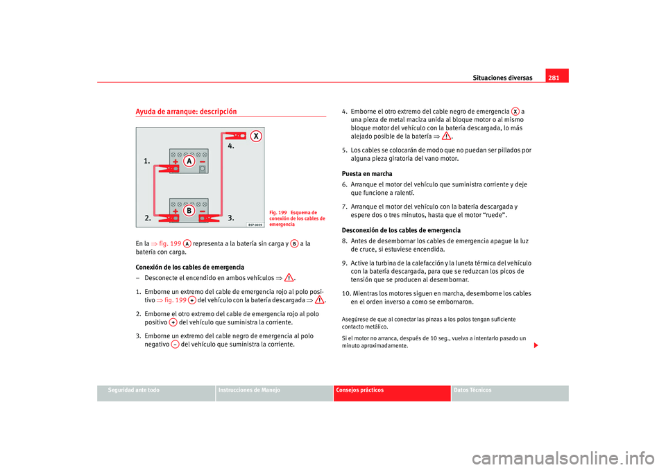 Seat Altea XL 2009  Manual del propietario (in Spanish) Situaciones diversas281
Seguridad ante todo
Instrucciones de Manejo
Consejos prácticos
Datos Técnicos
Ayuda de arranque: descripciónEn la ⇒fig. 199   representa a la batería sin carga y   a la 
