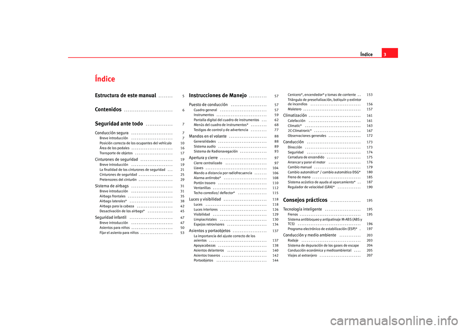 Seat Altea XL 2009  Manual del propietario (in Spanish) Índice3
ÍndiceEstructura de este manual
 . . . . . . . . 
Contenidos
 . . . . . . . . . . . . . . . . . . . . . . . . . . . 
Seguridad ante todo
 . . . . . . . . . . . . . . . 
Conducción segura
 .