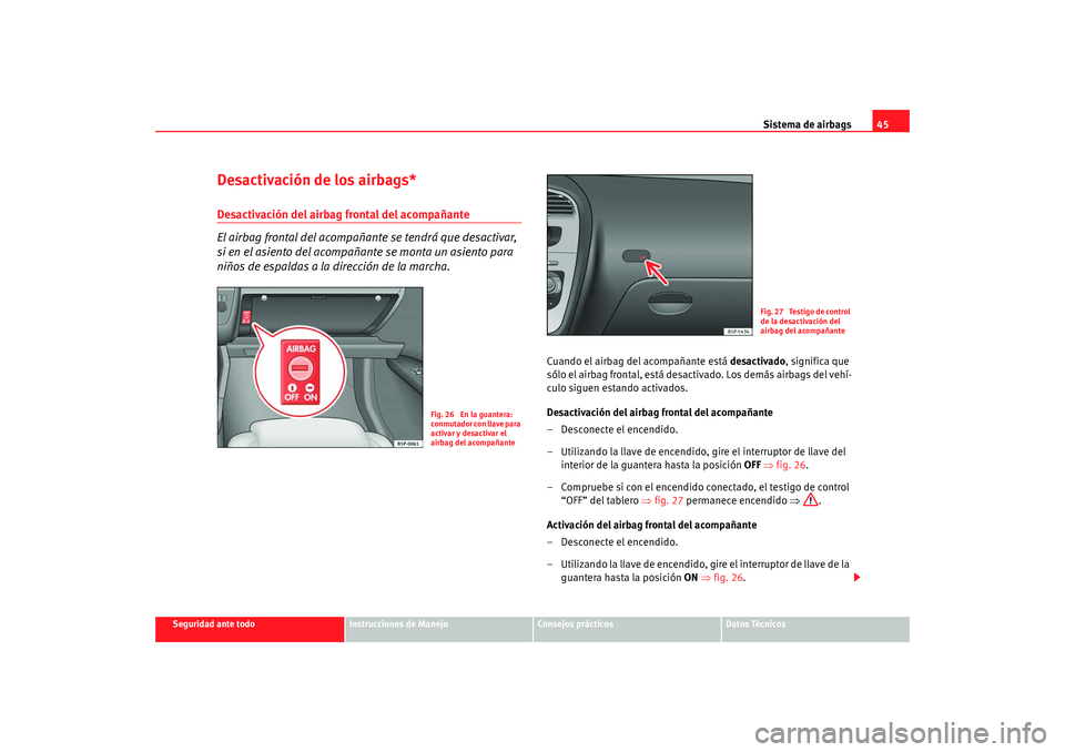 Seat Altea XL 2009  Manual del propietario (in Spanish) Sistema de airbags45
Seguridad ante todo
Instrucciones de Manejo
Consejos prácticos
Datos Técnicos
Desactivación de los airbags*Desactivación del airbag frontal del acompañante
El airbag frontal 