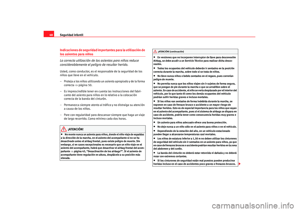 Seat Altea XL 2009  Manual del propietario (in Spanish) Seguridad infantil
48Indicaciones de seguridad importantes para la utilización de los asientos para niños
La correcta utilización de los asientos para niños reduce 
considerablemente el peligro de