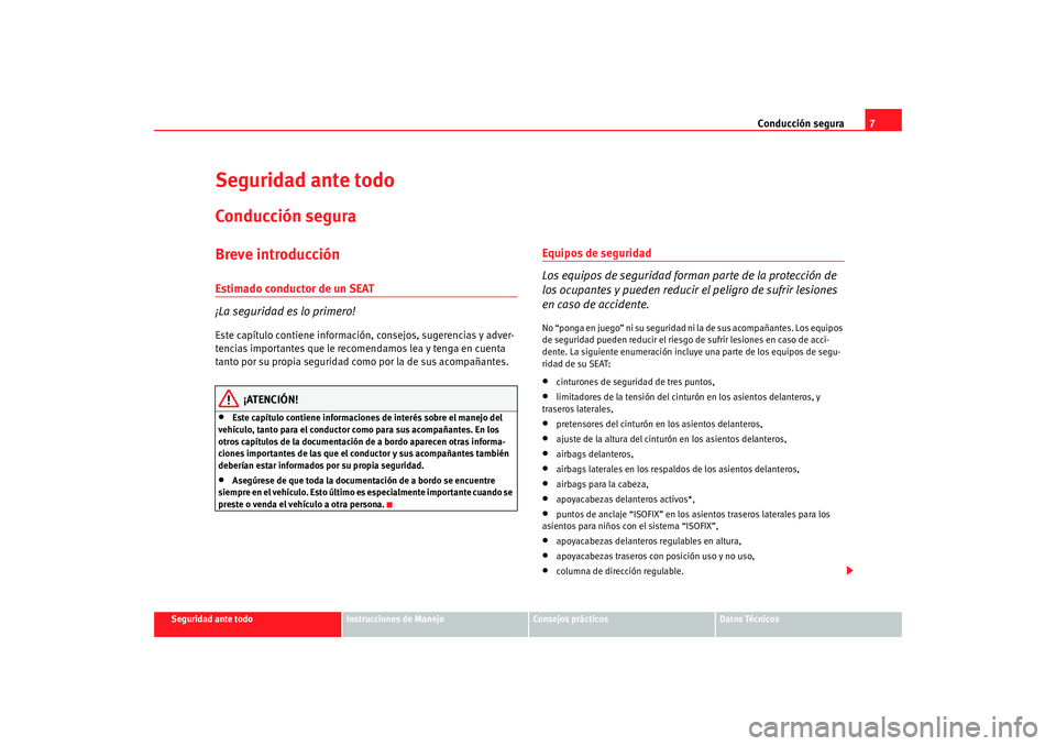Seat Altea XL 2009 Manual del propietario (in Spanish) Conducción segura7
Seguridad ante todo
Instrucciones de Manejo
Consejos prácticos
Datos Técnicos
Seguridad ante todoConducción seguraBreve introducciónEstimado conductor de un SEAT
¡La seguridad Seat Altea XL 2009 Manual del propietario (in Spanish) Conducción segura7
Seguridad ante todo
Instrucciones de Manejo
Consejos prácticos
Datos Técnicos
Seguridad ante todoConducción seguraBreve introducciónEstimado conductor de un SEAT
¡La seguridad