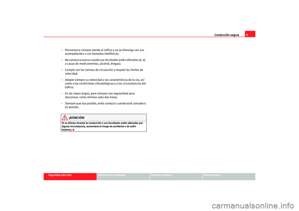 Seat Altea XL 2009  Manual del propietario (in Spanish) Conducción segura9
Seguridad ante todo
Instrucciones de Manejo
Consejos prácticos
Datos Técnicos
– Permanezca siempre atento al tráfico y no se distraiga con sus 
acompañantes o con llamadas te