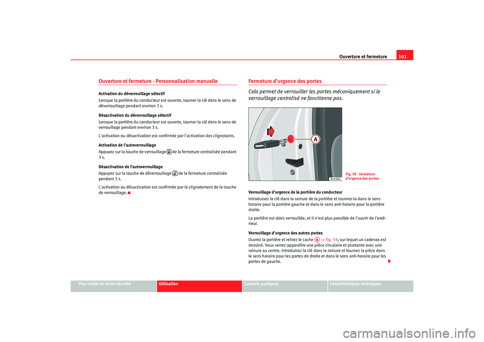 Seat Altea XL 2009 Manuel du propriétaire (in French) Ouverture et fermeture101
Pour rouler en toute sécurité
Utilisation
Conseils pratiques
Caractéristiques techniques
Ouverture et fermeture - Personnalisation manuelle Activation du déverrouillage s Seat Altea XL 2009 Manuel du propriétaire (in French) Ouverture et fermeture101
Pour rouler en toute sécurité
Utilisation
Conseils pratiques
Caractéristiques techniques
Ouverture et fermeture - Personnalisation manuelle Activation du déverrouillage s