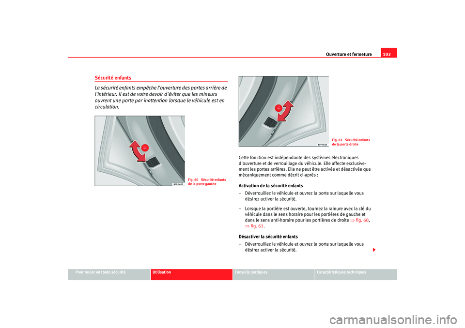 Seat Altea XL 2009 Manuel du propriétaire (in French) Ouverture et fermeture103
Pour rouler en toute sécurité
Utilisation
Conseils pratiques
Caractéristiques techniques
Sécurité enfants
La sécurité enfants empêche louverture des portes arrière Seat Altea XL 2009 Manuel du propriétaire (in French) Ouverture et fermeture103
Pour rouler en toute sécurité
Utilisation
Conseils pratiques
Caractéristiques techniques
Sécurité enfants
La sécurité enfants empêche louverture des portes arrière