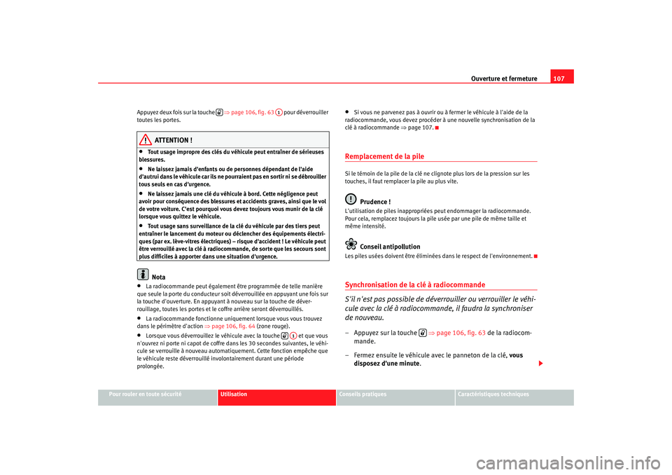 Seat Altea XL 2009 Manuel du propriétaire (in French) Ouverture et fermeture107
Pour rouler en toute sécurité
Utilisation
Conseils pratiques
Caractéristiques techniques
Appuyez deux fois sur la touche
⇒page 106, fig. 63 pour déverrouiller
tou Seat Altea XL 2009 Manuel du propriétaire (in French) Ouverture et fermeture107
Pour rouler en toute sécurité
Utilisation
Conseils pratiques
Caractéristiques techniques
Appuyez deux fois sur la touche
⇒page 106, fig. 63 pour déverrouiller
tou