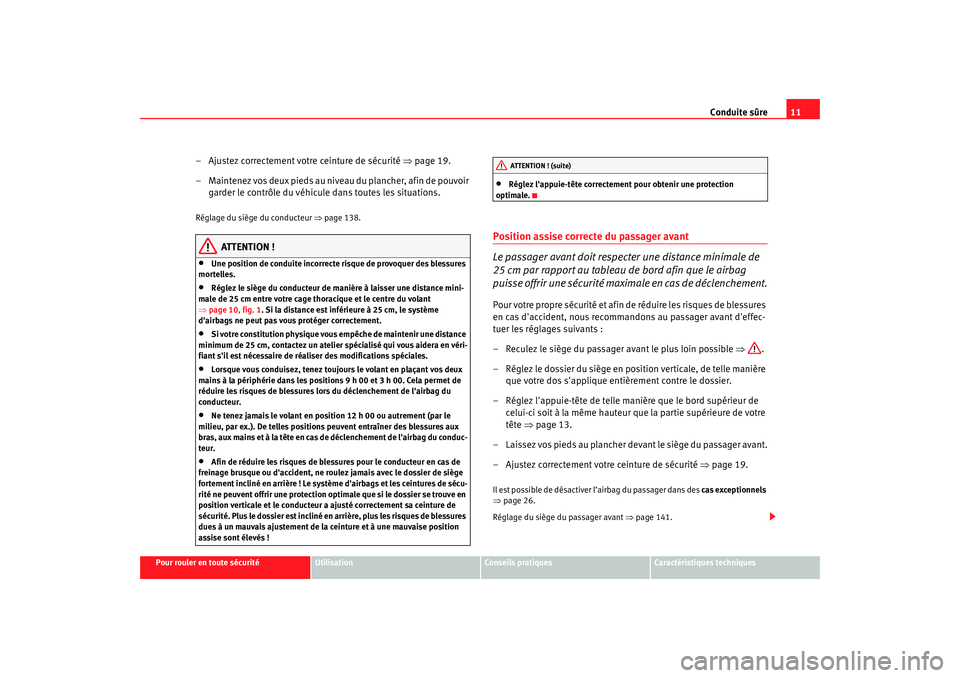 Seat Altea XL 2009 Manuel du propriétaire (in French) Conduite sûre11
Pour rouler en toute sécurité
Utilisation
Conseils pratiques
Caractéristiques techniques
– Ajustez correctement votre ceinture de sécurité ⇒page 19.
– Maintenez vos deux p Seat Altea XL 2009 Manuel du propriétaire (in French) Conduite sûre11
Pour rouler en toute sécurité
Utilisation
Conseils pratiques
Caractéristiques techniques
– Ajustez correctement votre ceinture de sécurité ⇒page 19.
– Maintenez vos deux p