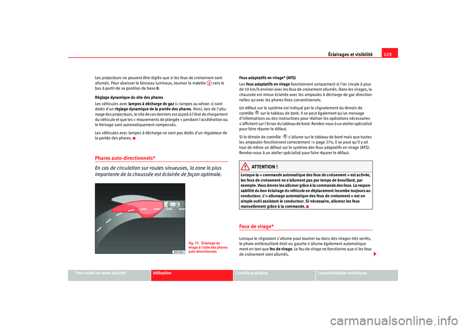 Seat Altea XL 2009 Manuel du propriétaire (in French) Éclairages et visibilité123
Pour rouler en toute sécurité
Utilisation
Conseils pratiques
Caractéristiques techniques
Les projecteurs ne peuvent être réglés que si les feux de croisement sont
Seat Altea XL 2009 Manuel du propriétaire (in French) Éclairages et visibilité123
Pour rouler en toute sécurité
Utilisation
Conseils pratiques
Caractéristiques techniques
Les projecteurs ne peuvent être réglés que si les feux de croisement sont