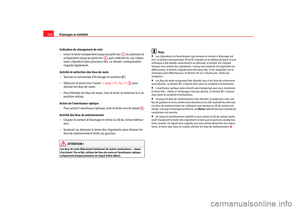 Seat Altea XL 2009 Manuel du propriétaire (in French) Éclairages et visibilité
126
Indication de changement de voie
– Levez le levier uniquement jusquau point dur ou abaissez-le uniquement jusquau point dur , puis relâchez-le. Les cligno-
tant Seat Altea XL 2009 Manuel du propriétaire (in French) Éclairages et visibilité
126
Indication de changement de voie
– Levez le levier uniquement jusquau point dur ou abaissez-le uniquement jusquau point dur , puis relâchez-le. Les cligno-
tant
