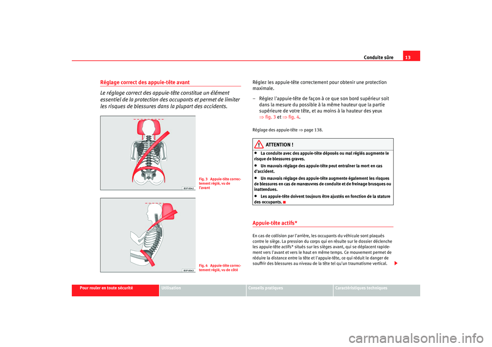 Seat Altea XL 2009 Manuel du propriétaire (in French) Conduite sûre13
Pour rouler en toute sécurité
Utilisation
Conseils pratiques
Caractéristiques techniques
Réglage correct des appuie-tête avant
Le réglage correct des appuie-tête constitue un Seat Altea XL 2009 Manuel du propriétaire (in French) Conduite sûre13
Pour rouler en toute sécurité
Utilisation
Conseils pratiques
Caractéristiques techniques
Réglage correct des appuie-tête avant
Le réglage correct des appuie-tête constitue un