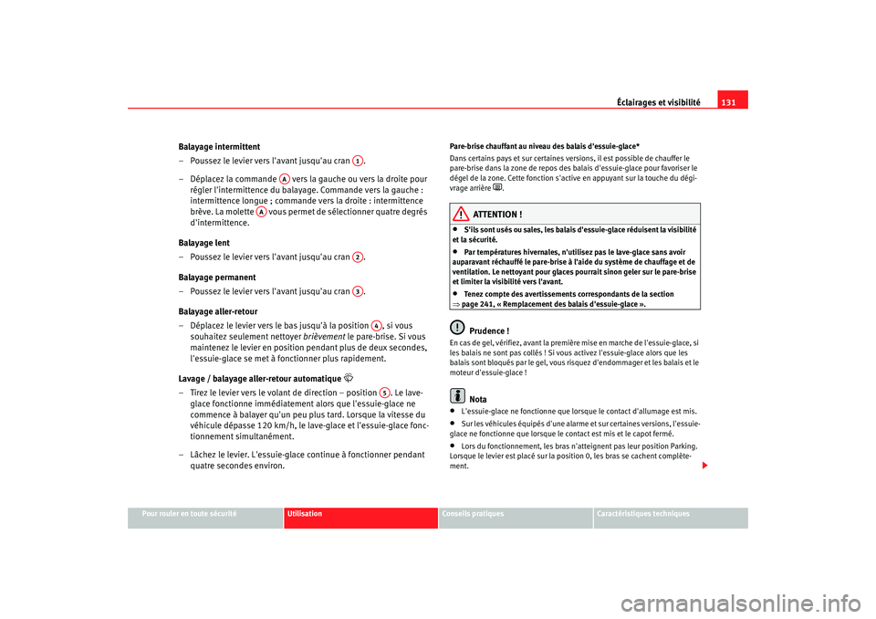 Seat Altea XL 2009 Manuel du propriétaire (in French) Éclairages et visibilité131
Pour rouler en toute sécurité
Utilisation
Conseils pratiques
Caractéristiques techniques
Balayage intermittent
– Poussez le levier vers lavant jusquau cran .
– Seat Altea XL 2009 Manuel du propriétaire (in French) Éclairages et visibilité131
Pour rouler en toute sécurité
Utilisation
Conseils pratiques
Caractéristiques techniques
Balayage intermittent
– Poussez le levier vers lavant jusquau cran .
–