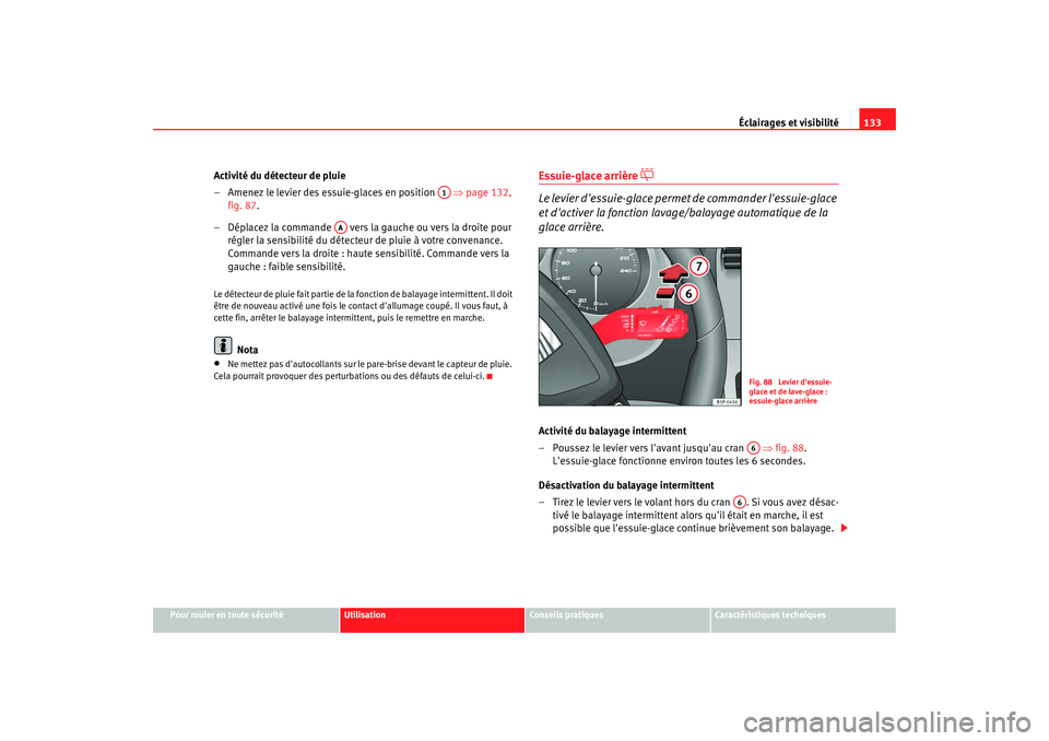 Seat Altea XL 2009 Manuel du propriétaire (in French) Éclairages et visibilité133
Pour rouler en toute sécurité
Utilisation
Conseils pratiques
Caractéristiques techniques
Activité du détecteur de pluie
– Amenez le levier des essuie-glaces en pos Seat Altea XL 2009 Manuel du propriétaire (in French) Éclairages et visibilité133
Pour rouler en toute sécurité
Utilisation
Conseils pratiques
Caractéristiques techniques
Activité du détecteur de pluie
– Amenez le levier des essuie-glaces en pos