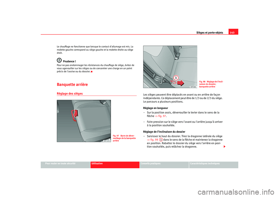 Seat Altea XL 2009 Manuel du propriétaire (in French) Sièges et porte-objets143
Pour rouler en toute sécurité
Utilisation
Conseils pratiques
Caractéristiques techniques
Le chauffage ne fonctionne que lorsque
le contact dallumage est mis. La
molett Seat Altea XL 2009 Manuel du propriétaire (in French) Sièges et porte-objets143
Pour rouler en toute sécurité
Utilisation
Conseils pratiques
Caractéristiques techniques
Le chauffage ne fonctionne que lorsque
le contact dallumage est mis. La
molett