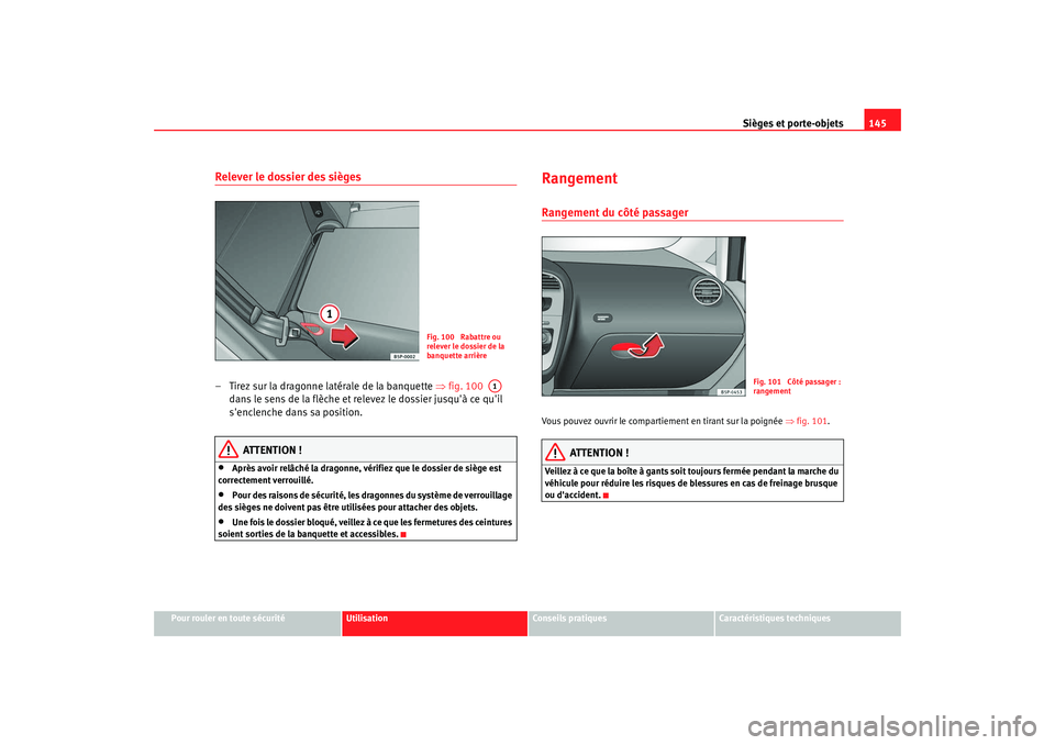 Seat Altea XL 2009 Manuel du propriétaire (in French) Sièges et porte-objets145
Pour rouler en toute sécurité
Utilisation
Conseils pratiques
Caractéristiques techniques
Relever le dossier des sièges– Tirez sur la dragonne latérale de la banquette Seat Altea XL 2009 Manuel du propriétaire (in French) Sièges et porte-objets145
Pour rouler en toute sécurité
Utilisation
Conseils pratiques
Caractéristiques techniques
Relever le dossier des sièges– Tirez sur la dragonne latérale de la banquette
