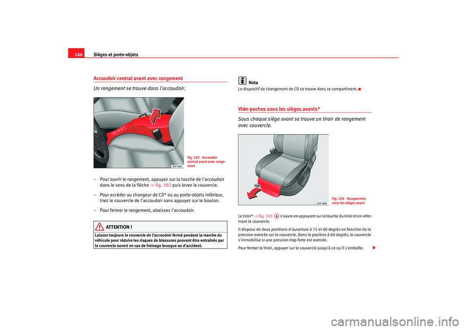 Seat Altea XL 2009 Manuel du propriétaire (in French) Sièges et porte-objets
146Accoudoir central avant avec rangement
Un rangement se trouve dans laccoudoir.– Pour ouvrir le rangement, appuyez sur la touche de laccoudoir
dans le sens de la flèche Seat Altea XL 2009 Manuel du propriétaire (in French) Sièges et porte-objets
146Accoudoir central avant avec rangement
Un rangement se trouve dans laccoudoir.– Pour ouvrir le rangement, appuyez sur la touche de laccoudoir
dans le sens de la flèche