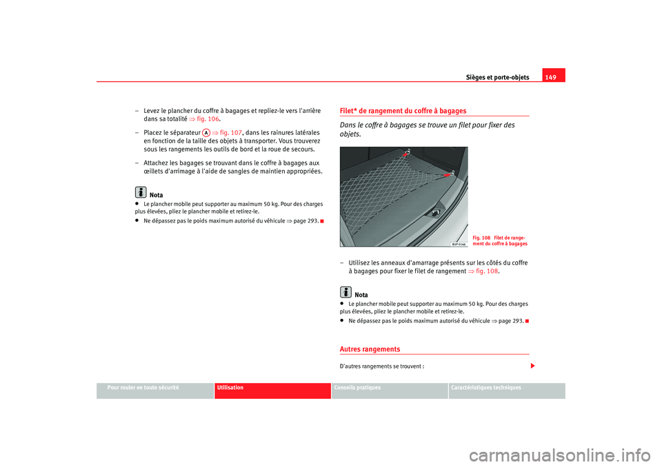 Seat Altea XL 2009 Manuel du propriétaire (in French) Sièges et porte-objets149
Pour rouler en toute sécurité
Utilisation
Conseils pratiques
Caractéristiques techniques
– Levez le plancher du coffre à bagages et repliez-le vers larrière
dans sa Seat Altea XL 2009 Manuel du propriétaire (in French) Sièges et porte-objets149
Pour rouler en toute sécurité
Utilisation
Conseils pratiques
Caractéristiques techniques
– Levez le plancher du coffre à bagages et repliez-le vers larrière
dans sa