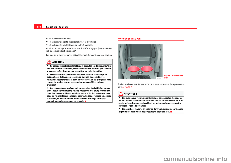 Seat Altea XL 2009 Manuel du propriétaire (in French) Sièges et porte-objets
150•
dans la console centrale,
•
dans les revêtements de porte (à lavant et à larrière),
•
dans les revêtement latéraux du coffre à bagages,
•
dans le cuvelage Seat Altea XL 2009 Manuel du propriétaire (in French) Sièges et porte-objets
150•
dans la console centrale,
•
dans les revêtements de porte (à lavant et à larrière),
•
dans les revêtement latéraux du coffre à bagages,
•
dans le cuvelage