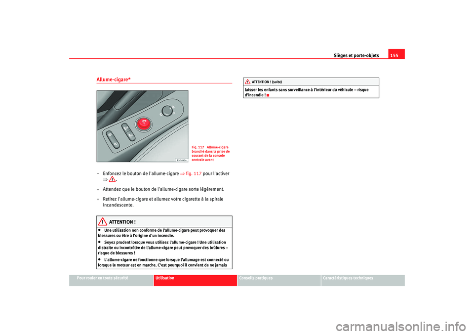 Seat Altea XL 2009 Manuel du propriétaire (in French) Sièges et porte-objets155
Pour rouler en toute sécurité
Utilisation
Conseils pratiques
Caractéristiques techniques
Allume-cigare* – Enfoncez le bouton de lallume-cigare ⇒fig. 117 pour lacti Seat Altea XL 2009 Manuel du propriétaire (in French) Sièges et porte-objets155
Pour rouler en toute sécurité
Utilisation
Conseils pratiques
Caractéristiques techniques
Allume-cigare* – Enfoncez le bouton de lallume-cigare ⇒fig. 117 pour lacti
