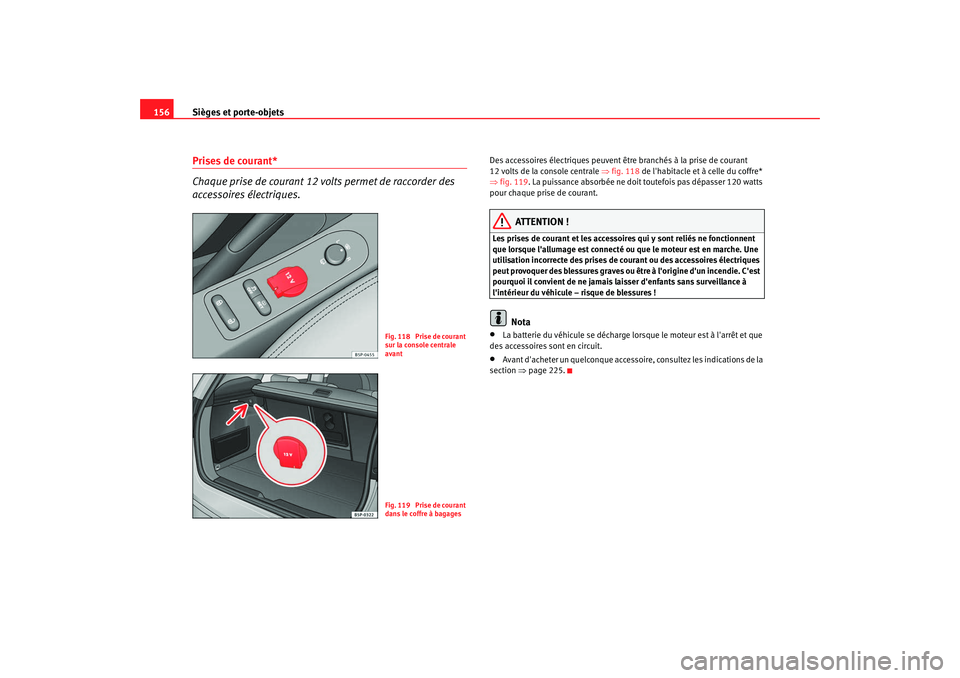 Seat Altea XL 2009 Manuel du propriétaire (in French) Sièges et porte-objets
156Prises de courant*
Chaque prise de courant 12 volts permet de raccorder des
accessoires électriques.
Des accessoires électriques peuvent être branchés à la prise de co Seat Altea XL 2009 Manuel du propriétaire (in French) Sièges et porte-objets
156Prises de courant*
Chaque prise de courant 12 volts permet de raccorder des
accessoires électriques.
Des accessoires électriques peuvent être branchés à la prise de co