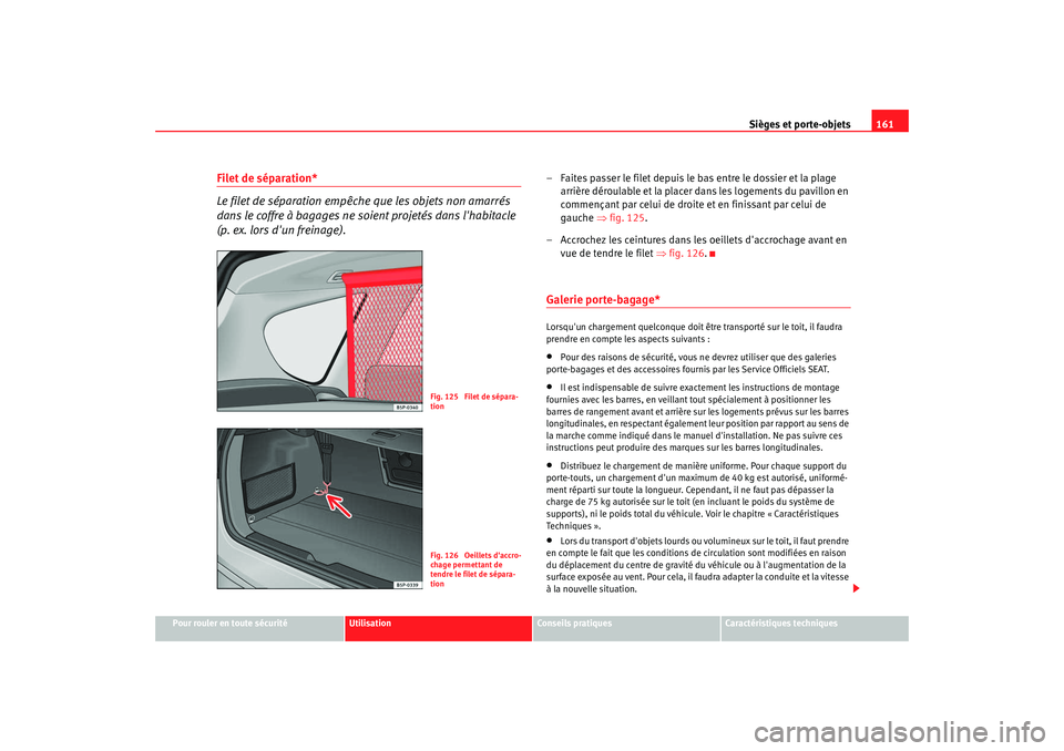 Seat Altea XL 2009 Manuel du propriétaire (in French) Sièges et porte-objets161
Pour rouler en toute sécurité
Utilisation
Conseils pratiques
Caractéristiques techniques
Filet de séparation*
Le filet de séparation empêch e que les objets non amarr Seat Altea XL 2009 Manuel du propriétaire (in French) Sièges et porte-objets161
Pour rouler en toute sécurité
Utilisation
Conseils pratiques
Caractéristiques techniques
Filet de séparation*
Le filet de séparation empêch e que les objets non amarr