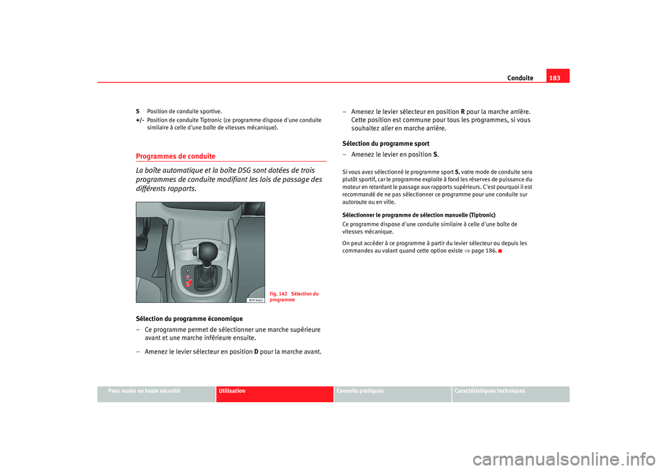 Seat Altea XL 2009 Manuel du propriétaire (in French) Conduite183
Pour rouler en toute sécurité
Utilisation
Conseils pratiques
Caractéristiques techniques
S
Position de conduite sportive.
+/- Position de conduite Tiptronic (ce programme dispose dune Seat Altea XL 2009 Manuel du propriétaire (in French) Conduite183
Pour rouler en toute sécurité
Utilisation
Conseils pratiques
Caractéristiques techniques
S
Position de conduite sportive.
+/- Position de conduite Tiptronic (ce programme dispose dune