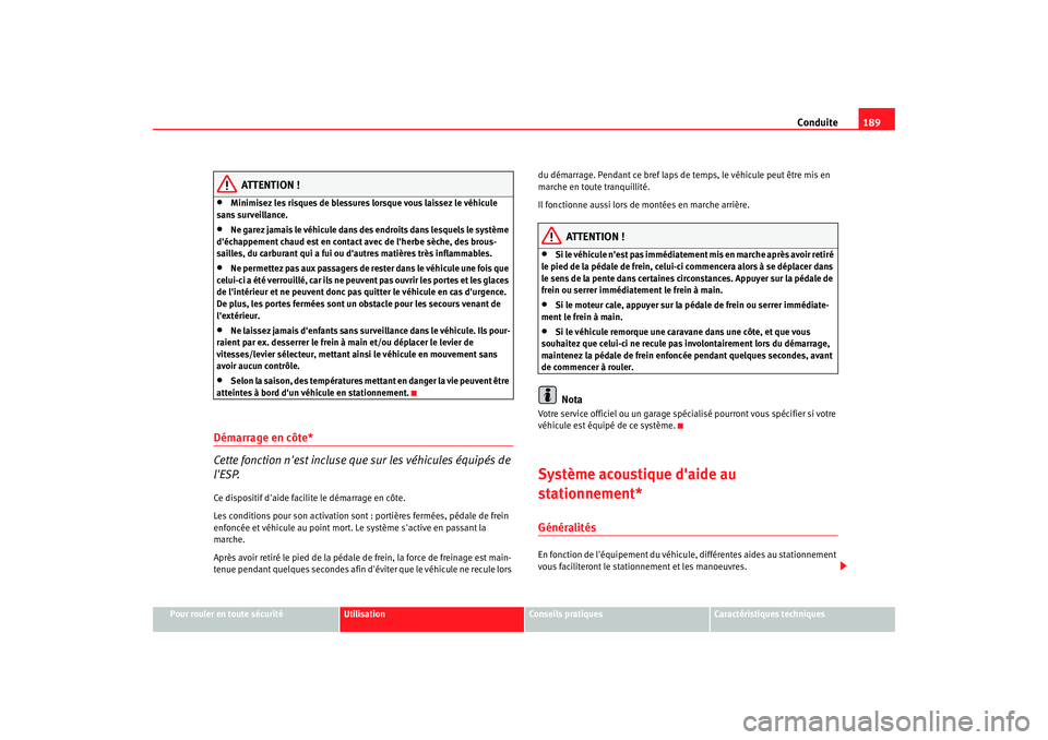 Seat Altea XL 2009 Manuel du propriétaire (in French) Conduite189
Pour rouler en toute sécurité
Utilisation
Conseils pratiques
Caractéristiques techniques
ATTENTION !
•
Minimisez les risques de blessures lorsque vous laissez le véhicule
sans surve Seat Altea XL 2009 Manuel du propriétaire (in French) Conduite189
Pour rouler en toute sécurité
Utilisation
Conseils pratiques
Caractéristiques techniques
ATTENTION !
•
Minimisez les risques de blessures lorsque vous laissez le véhicule
sans surve