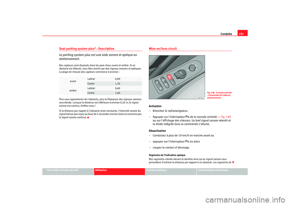 Seat Altea XL 2009 Manuel du propriétaire (in French) Conduite191
Pour rouler en toute sécurité
Utilisation
Conseils pratiques
Caractéristiques techniques
Seat parking system plus* : Description
Le parking system plus est une aide sonore et optique au Seat Altea XL 2009 Manuel du propriétaire (in French) Conduite191
Pour rouler en toute sécurité
Utilisation
Conseils pratiques
Caractéristiques techniques
Seat parking system plus* : Description
Le parking system plus est une aide sonore et optique au