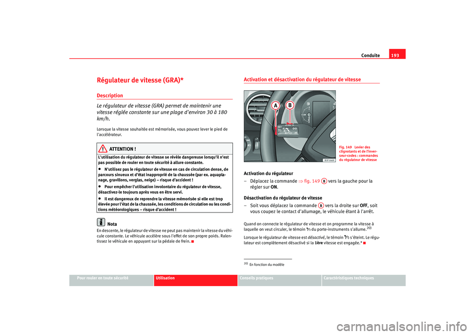 Seat Altea XL 2009 Manuel du propriétaire (in French) Conduite193
Pour rouler en toute sécurité
Utilisation
Conseils pratiques
Caractéristiques techniques
Régulateur de vitesse (GRA)*Description
Le régulateur de vitesse (GRA) permet de maintenir une Seat Altea XL 2009 Manuel du propriétaire (in French) Conduite193
Pour rouler en toute sécurité
Utilisation
Conseils pratiques
Caractéristiques techniques
Régulateur de vitesse (GRA)*Description
Le régulateur de vitesse (GRA) permet de maintenir une