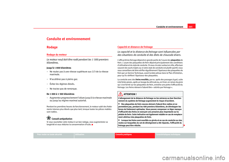 Seat Altea XL 2009 Manuel du propriétaire (in French) Conduite et environnement205
Pour rouler en toute sécurité
Utilisation
Conseils pratiques
Caractéristiques techniques
Conduite et environnementRodageRodage du moteur
Le moteur neuf doit être rodé Seat Altea XL 2009 Manuel du propriétaire (in French) Conduite et environnement205
Pour rouler en toute sécurité
Utilisation
Conseils pratiques
Caractéristiques techniques
Conduite et environnementRodageRodage du moteur
Le moteur neuf doit être rodé