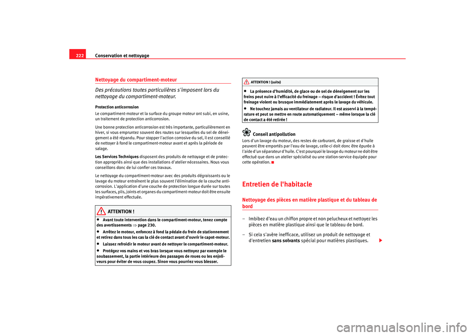 Seat Altea XL 2009 Manuel du propriétaire (in French) Conservation et nettoyage
222Nettoyage du compartiment-moteur
Des précautions toutes partic ulières simposent lors du
nettoyage du compartiment-moteur.Protection anticorrosion
Le compartiment-mote Seat Altea XL 2009 Manuel du propriétaire (in French) Conservation et nettoyage
222Nettoyage du compartiment-moteur
Des précautions toutes partic ulières simposent lors du
nettoyage du compartiment-moteur.Protection anticorrosion
Le compartiment-mote