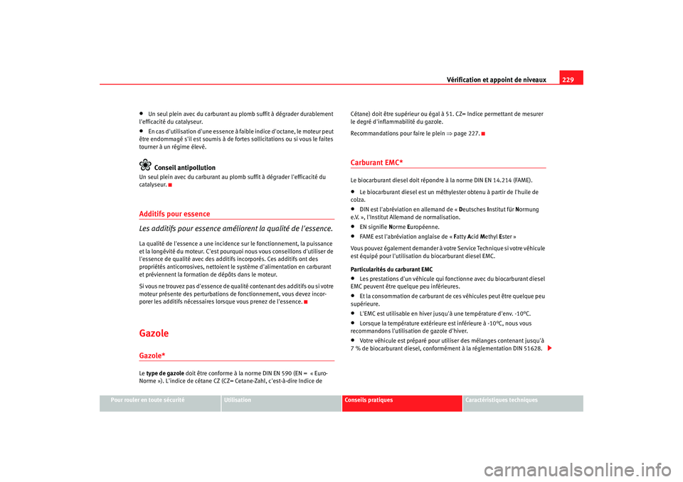 Seat Altea XL 2009 Manuel du propriétaire (in French) Vérification et appoint de niveaux229
Pour rouler en toute sécurité
Utilisation
Conseils pratiques
Caractéristiques techniques
•
Un seul plein avec du carburant au plomb suffit à dégrader dura Seat Altea XL 2009 Manuel du propriétaire (in French) Vérification et appoint de niveaux229
Pour rouler en toute sécurité
Utilisation
Conseils pratiques
Caractéristiques techniques
•
Un seul plein avec du carburant au plomb suffit à dégrader dura