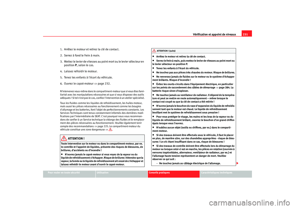 Seat Altea XL 2009 Manuel du propriétaire (in French) Vérification et appoint de niveaux231
Pour rouler en toute sécurité
Utilisation
Conseils pratiques
Caractéristiques techniques
1. Arrêtez le moteur et retirez la clé de contact.
2. Serrez à f Seat Altea XL 2009 Manuel du propriétaire (in French) Vérification et appoint de niveaux231
Pour rouler en toute sécurité
Utilisation
Conseils pratiques
Caractéristiques techniques
1. Arrêtez le moteur et retirez la clé de contact.
2. Serrez à f