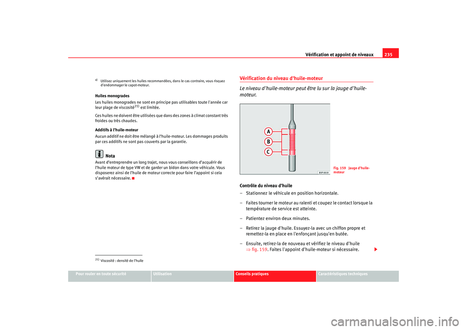 Seat Altea XL 2009 Manuel du propriétaire (in French) Vérification et appoint de niveaux235
Pour rouler en toute sécurité
Utilisation
Conseils pratiques
Caractéristiques techniques
Huiles monogrades
Les huiles monogrades ne sont en prin
cipe pas util Seat Altea XL 2009 Manuel du propriétaire (in French) Vérification et appoint de niveaux235
Pour rouler en toute sécurité
Utilisation
Conseils pratiques
Caractéristiques techniques
Huiles monogrades
Les huiles monogrades ne sont en prin
cipe pas util