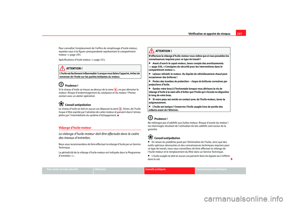 Seat Altea XL 2009 Manuel du propriétaire (in French) Vérification et appoint de niveaux237
Pour rouler en toute sécurité
Utilisation
Conseils pratiques
Caractéristiques techniques
Pour connaître lemplacement de lor
ifice de remplissage dhuile-mo Seat Altea XL 2009 Manuel du propriétaire (in French) Vérification et appoint de niveaux237
Pour rouler en toute sécurité
Utilisation
Conseils pratiques
Caractéristiques techniques
Pour connaître lemplacement de lor
ifice de remplissage dhuile-mo
