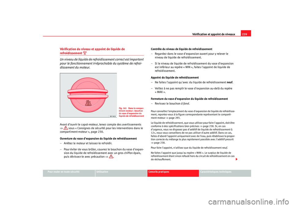 Seat Altea XL 2009 Manuel du propriétaire (in French) Vérification et appoint de niveaux239
Pour rouler en toute sécurité
Utilisation
Conseils pratiques
Caractéristiques techniques
Vérification du niveau et appoint de liquide de refroidissement
Seat Altea XL 2009 Manuel du propriétaire (in French) Vérification et appoint de niveaux239
Pour rouler en toute sécurité
Utilisation
Conseils pratiques
Caractéristiques techniques
Vérification du niveau et appoint de liquide de refroidissement
