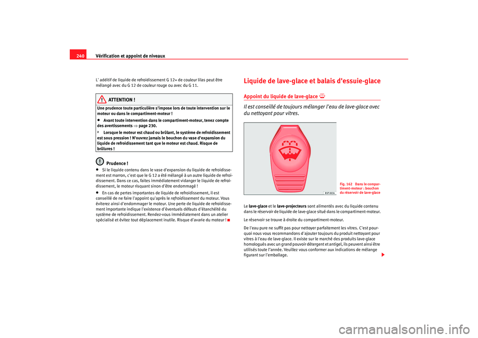 Seat Altea XL 2009 Manuel du propriétaire (in French) Vérification et appoint de niveaux
240L additif de liquide de refroidisseme nt G 12+ de couleur lilas peut être
mélangé avec du G 12 de couleur rouge ou avec du G 11.
ATTENTION !
Une prudence to Seat Altea XL 2009 Manuel du propriétaire (in French) Vérification et appoint de niveaux
240L additif de liquide de refroidisseme nt G 12+ de couleur lilas peut être
mélangé avec du G 12 de couleur rouge ou avec du G 11.
ATTENTION !
Une prudence to