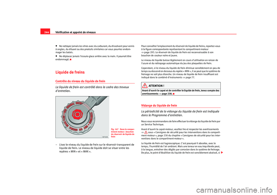 Seat Altea XL 2009 Manuel du propriétaire (in French) Vérification et appoint de niveaux
244•
Ne nettoyez jamais les vitres avec du carburant, du dissolvant pour vernis
à ongles, du diluant ou des produits similaires car vous pourriez endom-
mager Seat Altea XL 2009 Manuel du propriétaire (in French) Vérification et appoint de niveaux
244•
Ne nettoyez jamais les vitres avec du carburant, du dissolvant pour vernis
à ongles, du diluant ou des produits similaires car vous pourriez endom-
mager