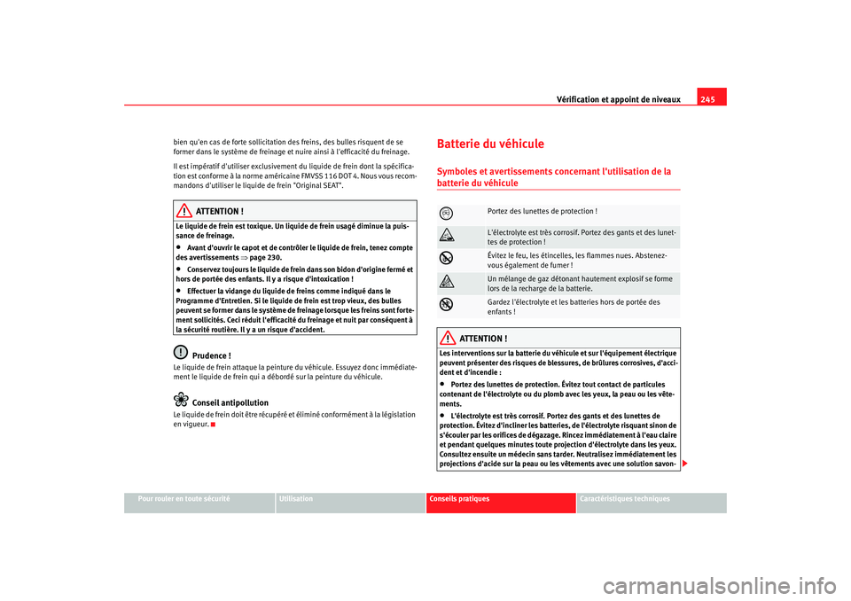 Seat Altea XL 2009 Manuel du propriétaire (in French) Vérification et appoint de niveaux245
Pour rouler en toute sécurité
Utilisation
Conseils pratiques
Caractéristiques techniques
bien quen cas de forte sollicitation des freins, des bulles risquent Seat Altea XL 2009 Manuel du propriétaire (in French) Vérification et appoint de niveaux245
Pour rouler en toute sécurité
Utilisation
Conseils pratiques
Caractéristiques techniques
bien quen cas de forte sollicitation des freins, des bulles risquent