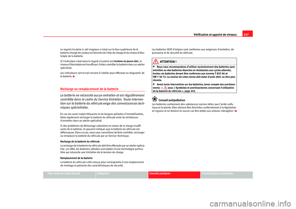 Seat Altea XL 2009 Manuel du propriétaire (in French) Vérification et appoint de niveaux247
Pour rouler en toute sécurité
Utilisation
Conseils pratiques
Caractéristiques techniques
Le regard circulaire (« œil magique ») situé sur la face supérie Seat Altea XL 2009 Manuel du propriétaire (in French) Vérification et appoint de niveaux247
Pour rouler en toute sécurité
Utilisation
Conseils pratiques
Caractéristiques techniques
Le regard circulaire (« œil magique ») situé sur la face supérie