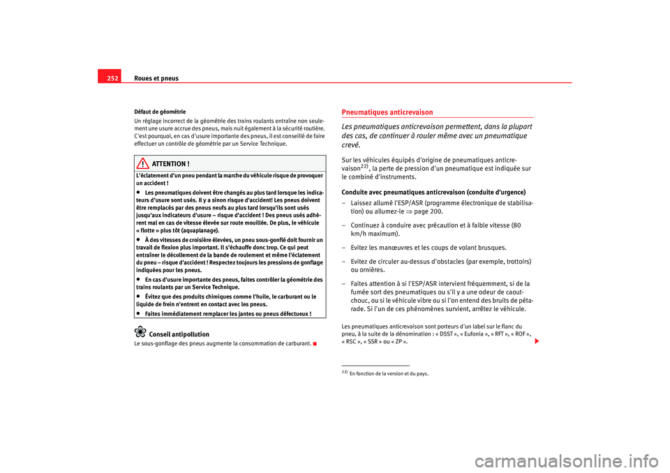 Seat Altea XL 2009 Manuel du propriétaire (in French) Roues et pneus
252Défaut de géométrie
Un réglage incorrect de la géométrie de s trains roulants entraîne non seule-
ment une usure accrue des pneus, mais nuit également à la sécurité routià Seat Altea XL 2009 Manuel du propriétaire (in French) Roues et pneus
252Défaut de géométrie
Un réglage incorrect de la géométrie de s trains roulants entraîne non seule-
ment une usure accrue des pneus, mais nuit également à la sécurité routiÃ