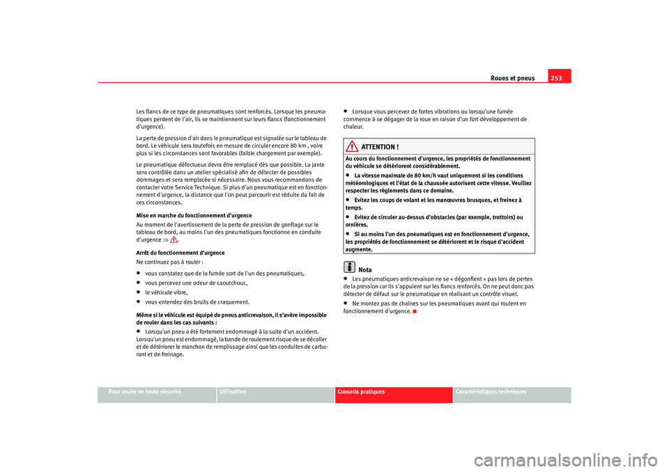 Seat Altea XL 2009 Manuel du propriétaire (in French) Roues et pneus253
Pour rouler en toute sécurité
Utilisation
Conseils pratiques
Caractéristiques techniques
Les flancs de ce type de pneumatiques
sont renforcés. Lorsque les pneuma-
tiques perdent Seat Altea XL 2009 Manuel du propriétaire (in French) Roues et pneus253
Pour rouler en toute sécurité
Utilisation
Conseils pratiques
Caractéristiques techniques
Les flancs de ce type de pneumatiques
sont renforcés. Lorsque les pneuma-
tiques perdent
