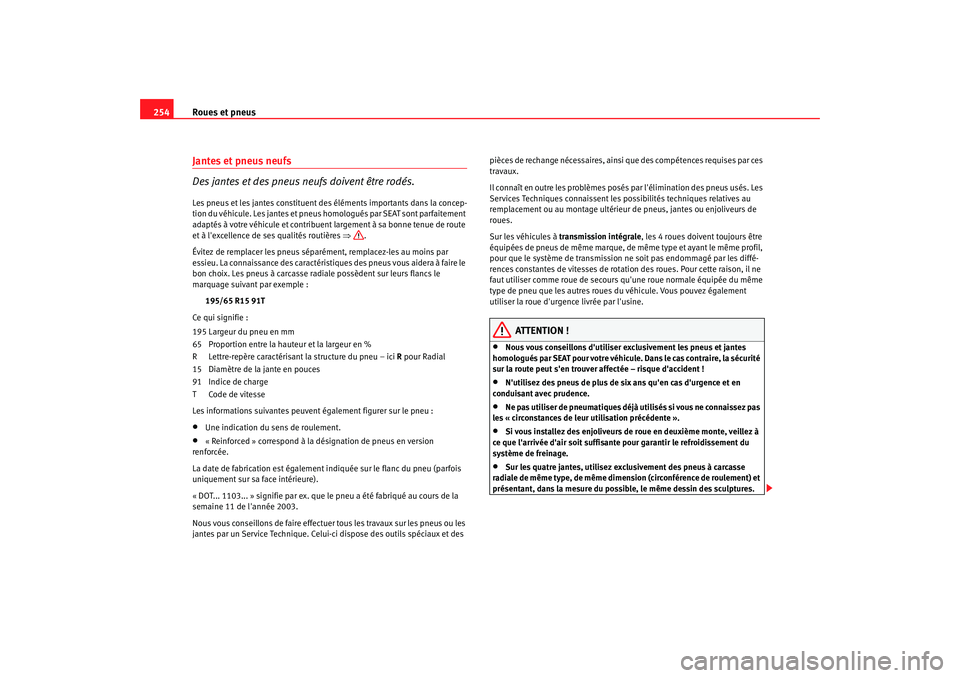 Seat Altea XL 2009 Manuel du propriétaire (in French) Roues et pneus
254Jantes et pneus neufs
Des jantes et des pneus neufs doivent être rodés.Les pneus et les jantes constituent des éléments importants dans la concep-
tion du véhicule. Les jantes e Seat Altea XL 2009 Manuel du propriétaire (in French) Roues et pneus
254Jantes et pneus neufs
Des jantes et des pneus neufs doivent être rodés.Les pneus et les jantes constituent des éléments importants dans la concep-
tion du véhicule. Les jantes e
