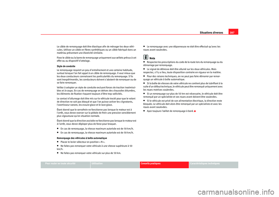 Seat Altea XL 2009 Manuel du propriétaire (in French) Situations diverses287
Pour rouler en toute sécurité
Utilisation
Conseils pratiques
Caractéristiques techniques
Le câble de remorquage doit être élastique afin de ménager les deux véhi-
cules. Seat Altea XL 2009 Manuel du propriétaire (in French) Situations diverses287
Pour rouler en toute sécurité
Utilisation
Conseils pratiques
Caractéristiques techniques
Le câble de remorquage doit être élastique afin de ménager les deux véhi-
cules.